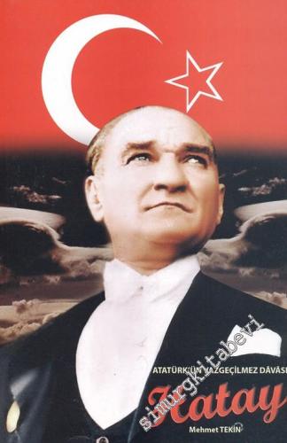 Hatay: Atatürk'ün Vazgeçilmez Dâvâsı