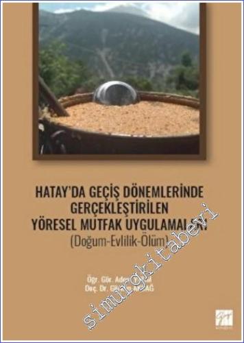 Hatay'da Geçiş Dönemlerinde Gerçekleştirilen Yöresel Mutfak Uygulamaları : Doğum Evlilik Ölüm -        2022