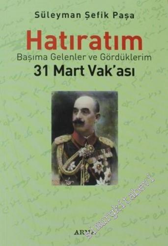 Hatıratım - 31 Mart Vakası: Başıma Gelenler ve Gördüklerim -        2004