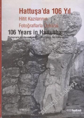 Hattuşa'da 106 Yıl: Hitit Kazılarının Fotoğraflarla Öyküsü = 106 Years