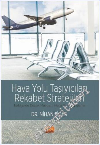 Hava Yolu Taşıyıcıları Rekabet Stratejileri - Türkiye'de Düşük Maliyetli Hava Yolu Taşıyıcıları -        2023