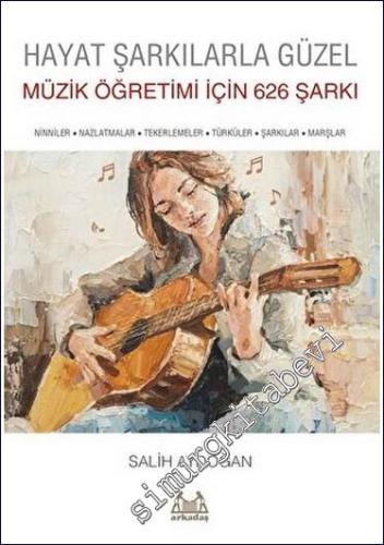 Hayat Şarkılarla Güzel: Müzik Öğretimi İçin 626 Şarkı : Ninniler - Nazlatmalar - Tekerlemeler - Türküler - Şarkılar - Marşlar -        2023