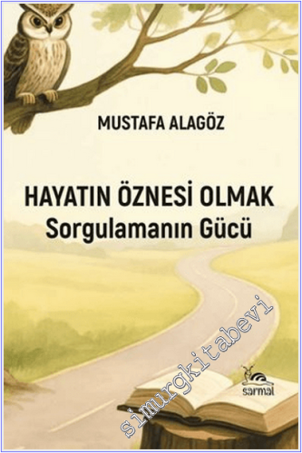 Hayatın Öznesi Olmak : Sorgulamanın Gücü
