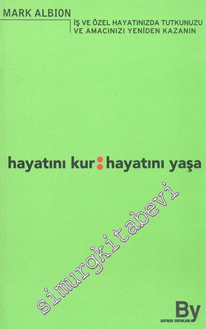 Hayatını Kur - Hayatını Yaşa / İş ve Özel Hayatınızda Tutkunuzu ve Amacınızı Yeniden Kazanın -