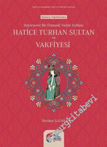 Hayırsever Bir Osmanlı Valide Sultanı Hatice Turhan Sultan ve Vakfiyesi -