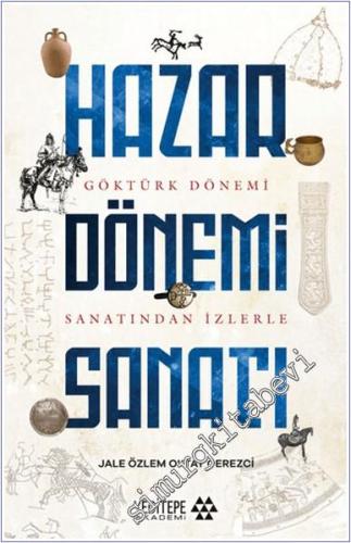 Hazar Dönemi Sanatı - Göktürk Dönemi Saltanatından İzlerle -        2024
