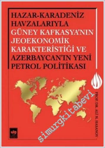 Hazar - Karadeniz Havzalarıyla Güney Kafkasya'nın Jeoekonomik Karakteristiği ve Azerbaycan'ın Yeni Petrol Politikası -        2016