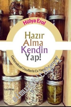 Hazır Alma Kendin Yap ! Geleneksel Usullerle Ev Yapımı Lezzetler -