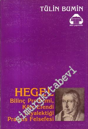 Hegel: Bilinç Problemi, Köle - Efendi Diyalektiği, Praksis Felsefesi -