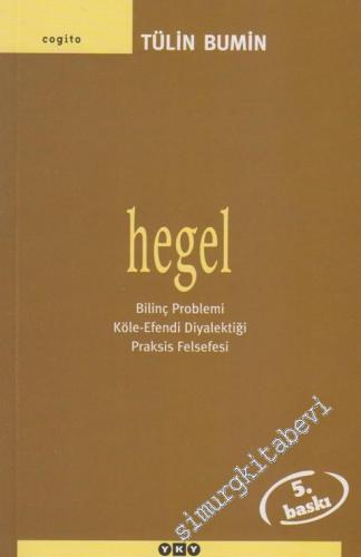 Hegel: Bilinç Problemi, Köle - Efendi Diyalektiği, Praksis Felsefesi -        2013
