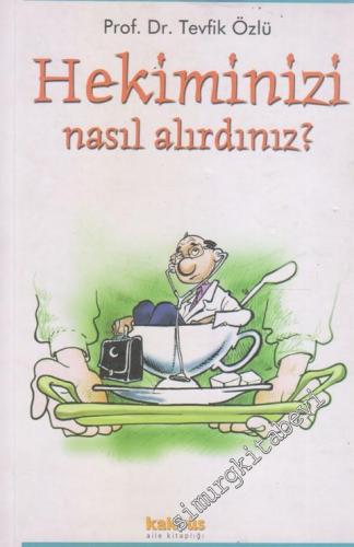 Hekiminizi Nasıl Alırdınız: Hekim Yüzü Görmek Zorunda Kalanlar İçin Rehber Kitap -        2003