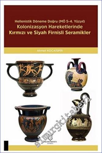 Hellenistik Döneme Doğru (MÖ 5-4. Yüzyıl) Kolonizasyon Hareketlerinde Kırmızı Ve Siyah Firnisli Seramikler -        2023