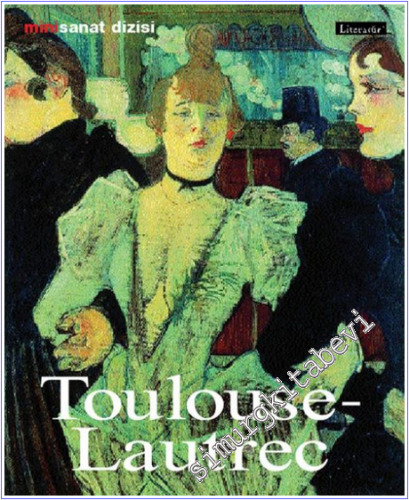 Henri Toulouse - Lautrec : Hayatı ve Eserleri -