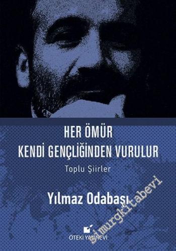 Her Ömür Kendi Gençliğinden Vurulur - Toplu Şiirler