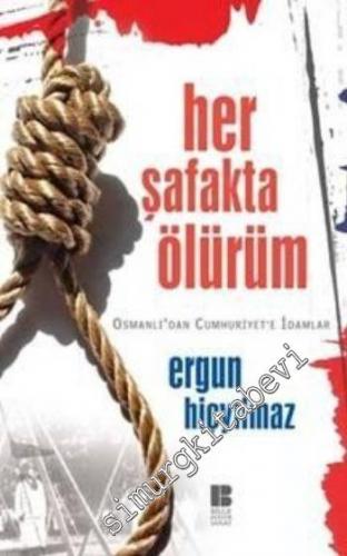Her Şafakta Ölürüm: Osmanlı'dan Cumhuriyet'e İdamlar -