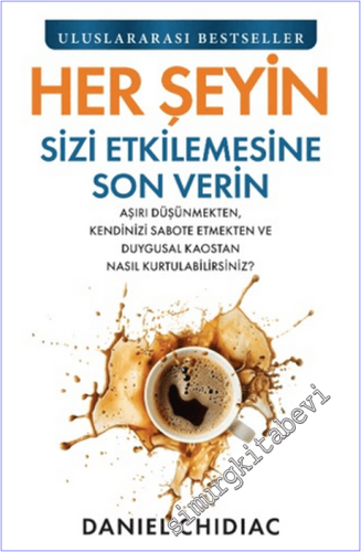Her Şeyin Sizi Etkilemesine Son Verin : Aşırı Düşünmekten Kendinizi Sabote Etmekten ve Duygusal Kaostan Nasıl Kurtulabilirsiniz -        2026