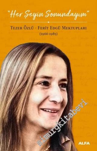 Her Şeyin Sonundayım: Tezer Özlü - Ferit Edgü Mektupları 1966 - 1985 -        2019