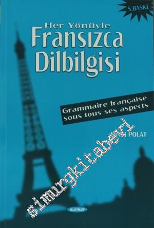 Her Yönüyle Fransızca Dilbilgisi = Grammaire Française Sous Tous Ses Aspects -