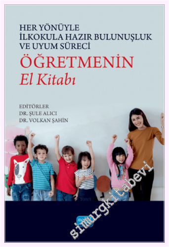 Her Yönüyle İlkokula Hazır Bulunuşluk ve Uyum Süreci: Öğretmenin El Kitabı -         2021