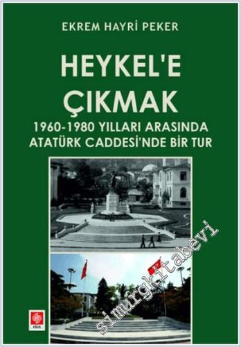 Heykel'e Çıkmak : 1960-1980 Yılları Arasında Atatürk Caddesi'nde Bir T