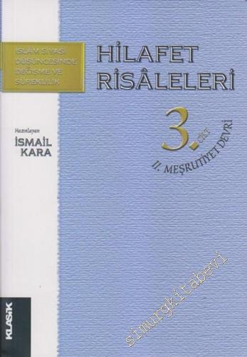 Hilafet Risaleleri 3 ( 2. Meşrutiyet Devri ): İslam Siyasi Düşüncesinde Değişme ve Süreklilik -        2003