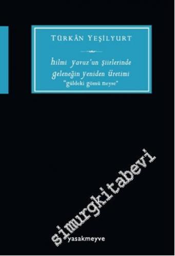Hilmi Yavuz'un Şiirlerinde Geleneğin Yeniden Üretimi: “Güldeki Gömü Neyse” -