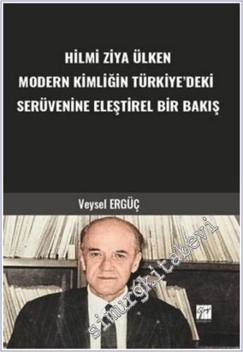 Hilmi Ziya Ülken Modern Kimliğin Türkiye'deki Serüvenine Eleştirel Bir Bakış -        2024
