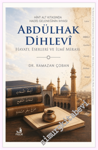 Hint Alt Kıtasında Hadis Geleneğinin İhyası Abdülhak Dihlevi : Hayatı 
