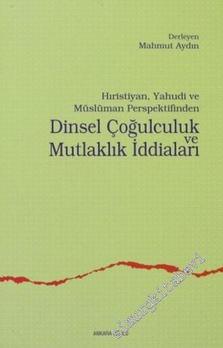 Hıristiyan, Yahudi ve Müslüman Perspektifinden Dinsel Çoğulculuk ve Mutlaklık İddiaları -        2005