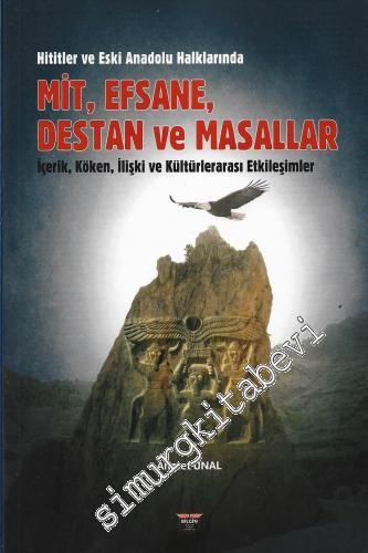 Hititler ve Eski Anadolu Halklarında Mit Efsane Destan ve Masallar : İçerik Köken İlişki ve Kültürlerarası Etkileşimler -