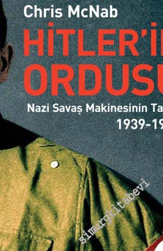 Hitler'in Ordusu: Nazi Savaş Makinesinin Tarihi 1939 - 1945 -
