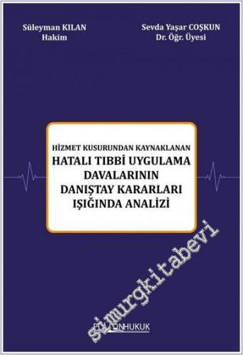 Hizmet Kusurundan Kaynaklanan Hatalı Tıbbi Uygulama Davalarının Danıştay Kararları Işığında Analizi -        2023