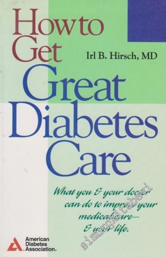 How To Get Great Diabetes Care: Wat You Your Doctor Can Do To Improve Your Medical Care-Your Life -