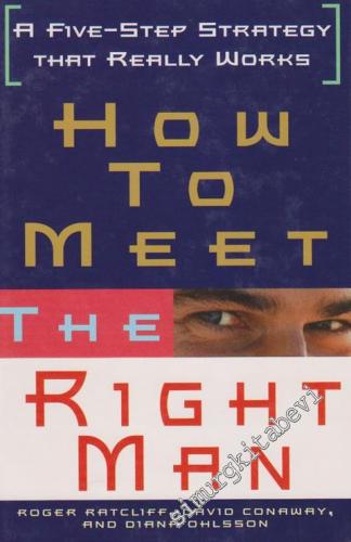 How To Meet The Right Man: A Five- Step Strategy That Really Works -