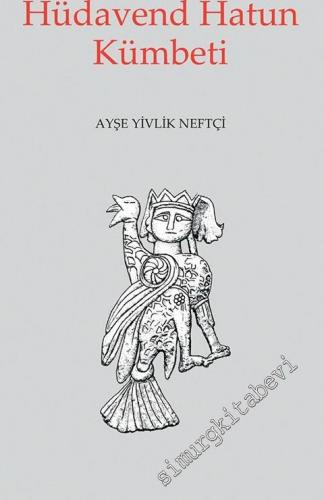 Hüdavend Hatun Kümbeti: Bir Mezar Anıtının Anlattıkları -        2018