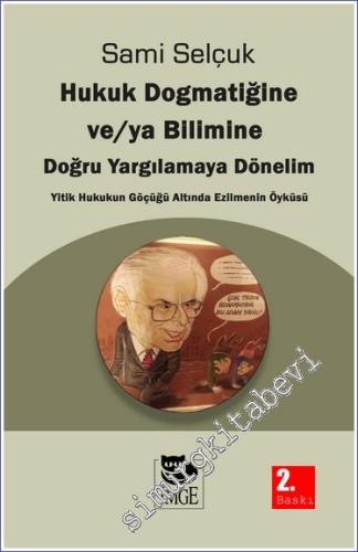 Hukuk Dogmatiğine ve / ya Bilimine Doğru - Yargılamaya Dönelim Yitik Hukukun Göçüğü Altında Ezilmenin Öyküsü -        2023