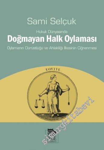 Hukuk Dünyasında Doğmayan Halk Oylaması: Oylamanın Dürüstlüğü ve Ahlakiliği İlkesinin Çiğnenmesi -        2018