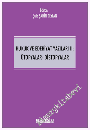 Hukuk ve Edebiyat Yazıları 2 : Ütopyalar - Distopyalar