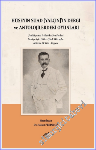 Hüseyin Suad Yalçın'ın Dergi ve Antolojilerdeki Oyunları : Şehbal yahut İstibdadın Son Perdesi / Deva-yı Aşk / Hülle / Çifteli Mikroplar / Ahirette Bir Gün Tayyare -