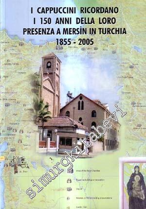I Cappuccini Ricordano I 150 Anni Della Loro Presenza A Mersin in Turchia 1855 - 2005 -
