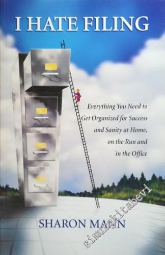 I Hate Filing: Everything You Need to Get Organized for Success and Sanity at Home, on the Run and in the Office -