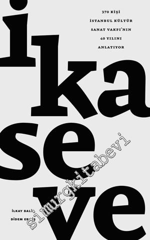 İ-KA-SE-VE [ İkaseve - İKSV ]: 370 Kişi İstanbul Kültür Sanat Vakfı'nın 40 Yılını Anlatıyor -