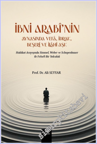 İbni Arabi'nin Aynasında Vefa İdrak Beşeri ve İlahi Aşk : Hakikat Arayışında Simmel Weber ve Schopenhauer ile Felsefî Bir Yolculuk -