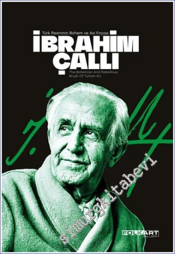 İbrahim Çallı: Türk Resminin Bohem ve Asi Fırçası : The bohemian and rebellious brush of Turkish art -