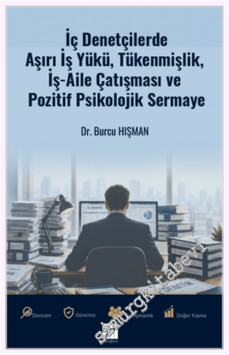 İç Denetçilerde Aşırı İş Yükü Tükenmişlik : İş - Aile Çatışması ve Pozitif Psikolojik Sermaye -