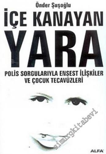 İçe Kanayan Yara: Polis Sorgularıyla Ensest İlişkiler ve Çocuk Tecavüzleri -