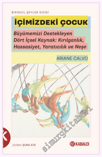 İçimizdeki Çocuk : Büyümemizi Destekleyen Dört İçsel Kaynak: Kırılganlık Hassasiyet Yaratıcılık ve Neşe -