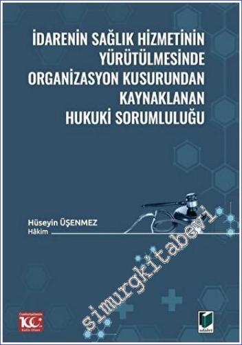 İdarenin Sağlık Hizmetinin Yürütülmesinde Organizasyon Kusurundan Kaynaklanan Hukuki Sorumluluğu -        2023
