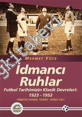 İdmancı Ruhlar - Futbol Tarihimizin Klasik Devreleri 1923 - 1952: Türkiye Futbol Tarihi Cilt: 2 -
