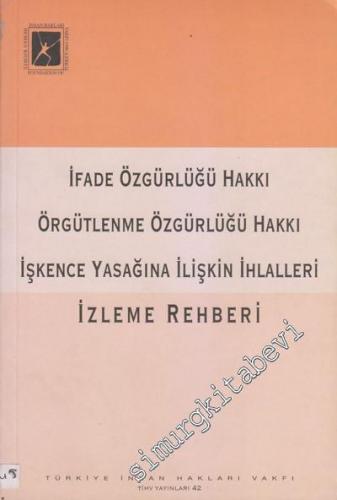 İfade Özgürlüğü Hakkı - Örgütlenme Özgürlüğü Hakkı - İşkence Yasağına İlişkin İhlalleri İzleme Rehberi -        2006